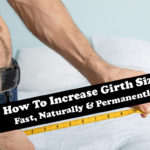 How To Increase Girth Size Fast, Naturally & Permanently?