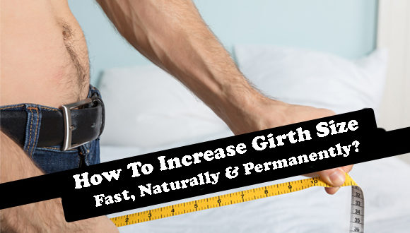 How To Increase Girth Size Fast & Naturally? 